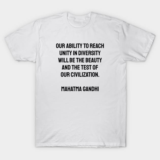 Our ability to reach unity in diversity will be the beauty and the test of our civilization Gandhi T-Shirt by brightnomad
